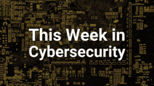 this week in cybersecurity may 9 2025