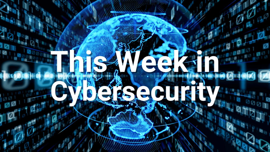 This Week in Cybersecurity May 30th 2025
