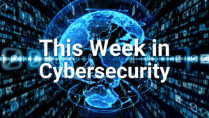 This Week in Cybersecurity May 30th 2025